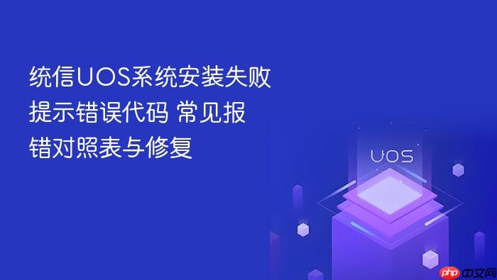 统信uos系统安装失败提示错误代码 常见报错对照表与修复