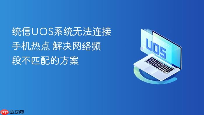 统信uos系统无法连接手机热点 解决网络频段不匹配的方案