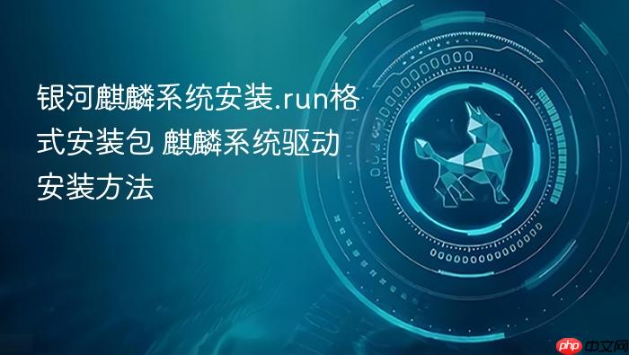 银河麒麟系统安装.run格式安装包 麒麟系统驱动安装方法