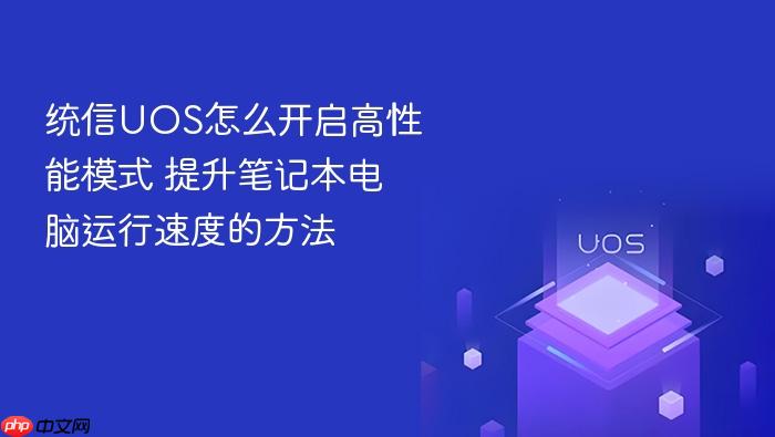 统信uos怎么开启高性能模式 提升笔记本电脑运行速度的方法