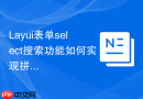 Layui表单select搜索功能如何实现拼音匹配