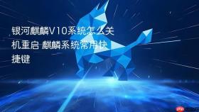 银河麒麟V10系统怎么关机重启 麒麟系统常用快捷键