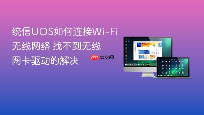 统信uos如何连接wi-fi无线网络 找不到无线网卡驱动的解决