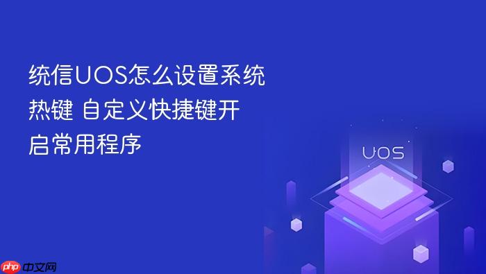 统信uos怎么设置系统热键 自定义快捷键开启常用程序