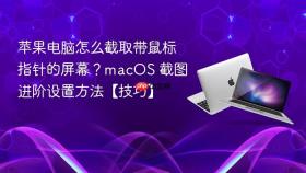 苹果电脑怎么截取带鼠标指针的屏幕?macos 截图进阶设置方法【技巧】