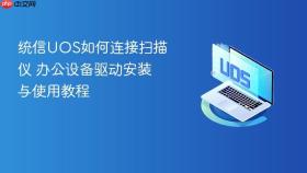 统信uos如何连接扫描仪 办公设备驱动安装与使用教程