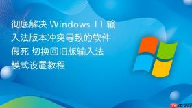 彻底解决 Windows 11 输入法版本冲突导致的软件假死 切换回旧版输入法模式设置教程
