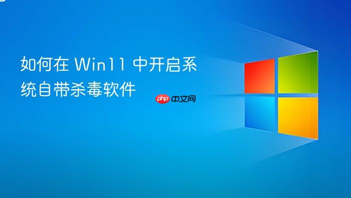 如何在 win11 中开启系统自带杀毒软件