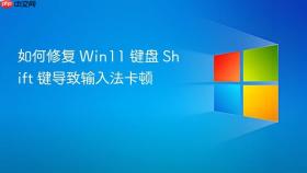 如何修复 Win11 键盘 Shift 键导致输入法卡顿