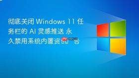 彻底关闭 Windows 11 任务栏的 AI 灵感推送 永久禁用系统内置资讯广告