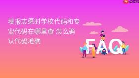 填报志愿时学校代码和专业代码在哪里查 怎么确认代码准确