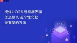 统信UOS系统锁屏界面怎么换 打造个性化登录背景的方法