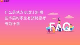 什么是地方专项计划 哪些市县的学生有资格报考专项计划