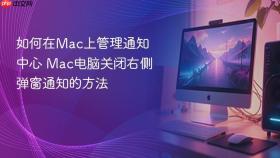 如何在mac上管理通知中心 mac电脑关闭右侧弹窗通知的方法