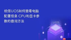 统信UOS如何查看电脑配置信息 CPU和显卡参数的查询方法