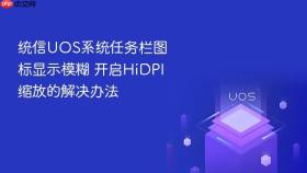 统信UOS系统任务栏图标显示模糊 开启HiDPI缩放的解决办法