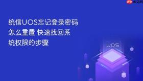 统信UOS忘记登录密码怎么重置 快速找回系统权限的步骤