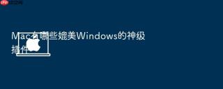 mac有哪些媲美windows的神级插件