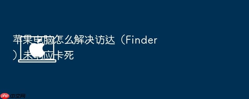 苹果电脑怎么解决访达(finder)未响应卡死