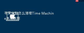 苹果电脑怎么清理time machine本地快照