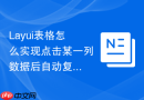 Layui表格怎么实现点击某一列数据后自动复制整行的字段内容