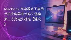 macbook 充电器丢了能用手机充电器替代吗?选购第三方充电头标准【建议】
