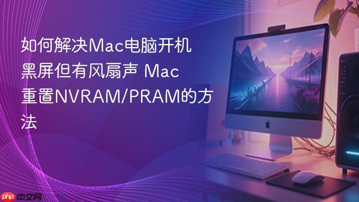 如何解决mac电脑开机黑屏但有风扇声 mac重置nvram/pram的方法