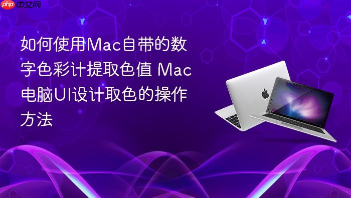 如何使用mac自带的数字色彩计提取色值 mac电脑ui设计取色的操作方法