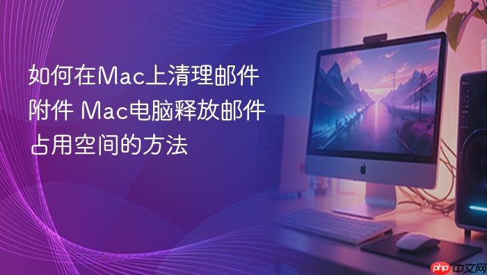 如何在mac上清理邮件附件 mac电脑释放邮件占用空间的方法