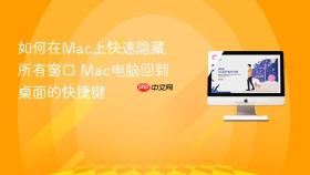 如何在Mac上快速隐藏所有窗口 Mac电脑回到桌面的快捷键