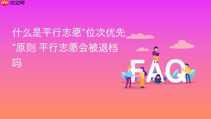什么是平行志愿“位次优先”原则 平行志愿会被退档吗