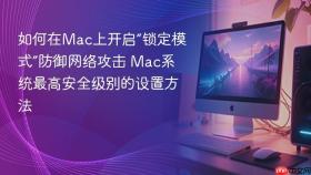 如何在Mac上开启“锁定模式”防御网络攻击 Mac系统最高安全级别的设置方法