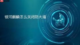 银河麒麟怎么关闭防火墙