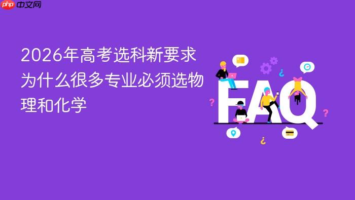 2026年高考选科新要求 为什么很多专业必须选物理和化学