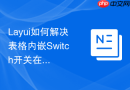 Layui如何解决表格内嵌Switch开关在分页后状态丢失的问题