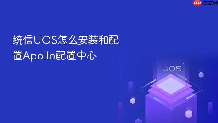 统信uos怎么安装和配置apollo配置中心