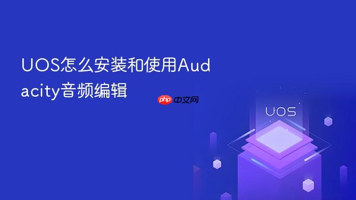 uos怎么安装和使用audacity音频编辑