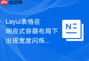 Layui表格在响应式容器布局下出现宽度闪烁怎么解决