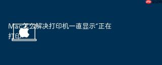 mac怎么解决打印机一直显示“正在打印”