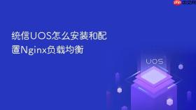 统信UOS怎么安装和配置Nginx负载均衡