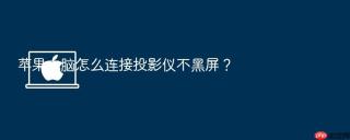 苹果电脑怎么连接投影仪不黑屏?