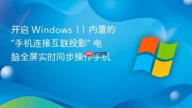 开启 windows 11 内置的“手机连接互联投影” 电脑全屏实时同步操作手机