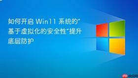 如何开启 win11 系统的“基于虚拟化的安全性”提升底层防护