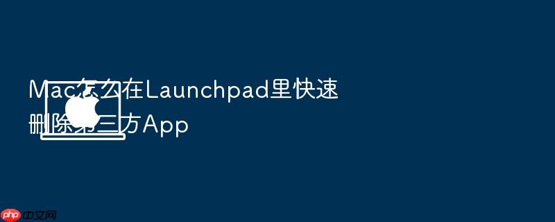 mac怎么在launchpad里快速删除第三方app