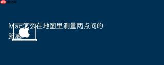 mac怎么在地图里测量两点间的距离