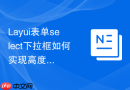 Layui表单select下拉框如何实现高度自适应内容不出现滚动条