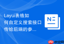 Layui表格如何自定义搜索接口传给后端的参数名