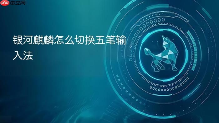 银河麒麟怎么切换五笔输入法