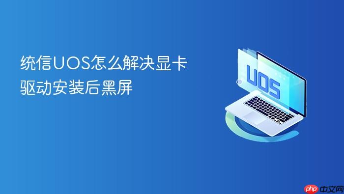 统信uos怎么解决显卡驱动安装后黑屏