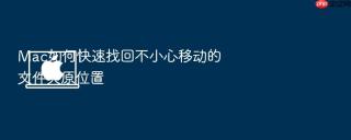 Mac如何快速找回不小心移动的文件夹原位置